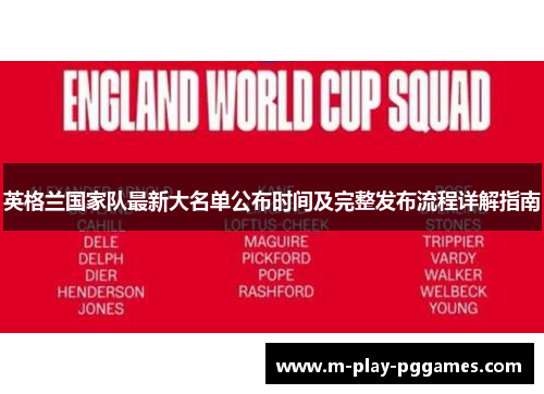 英格兰国家队最新大名单公布时间及完整发布流程详解指南 英格兰国家队最新大名单公布时间及完整发布流程详解指南