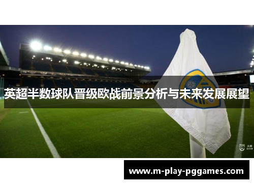 英超半数球队晋级欧战前景分析与未来发展展望