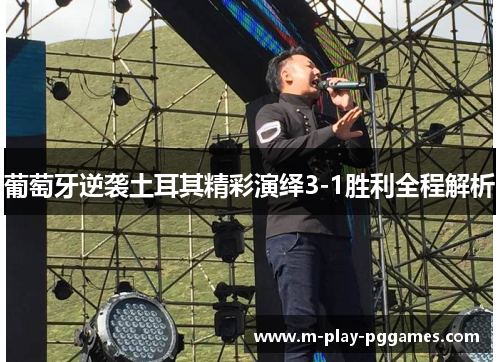 葡萄牙逆袭土耳其精彩演绎3-1胜利全程解析