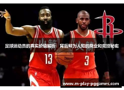 足球运动员的真实价值解析:背后鲜为人知的商业和竞技秘密 足球运动员的真实价值解析:背后鲜为人知的商业和竞技秘密