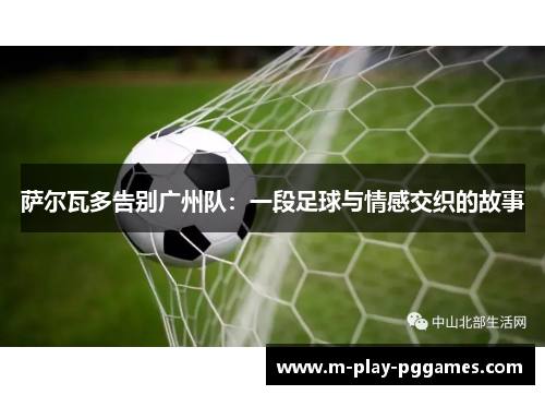 萨尔瓦多告别广州队：一段足球与情感交织的故事