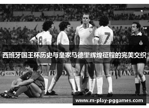西班牙国王杯历史与皇家马德里辉煌征程的完美交织