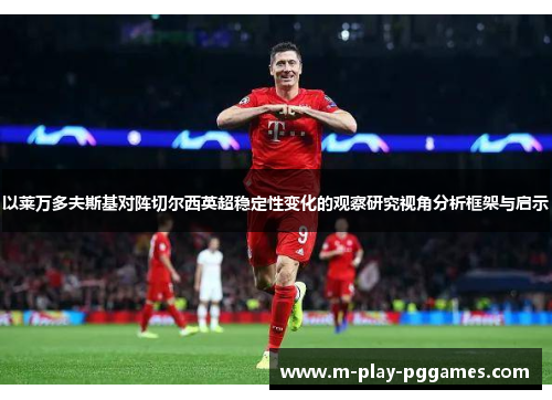 以莱万多夫斯基对阵切尔西英超稳定性变化的观察研究视角分析框架与启示